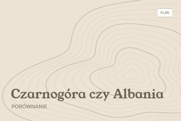 Czarnogóra czy Albania — porównanie na wakacje