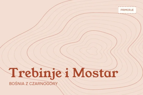 Trebinje i Mostar — wycieczki do Bośni z Czarnogóry